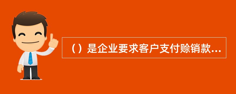 （）是企业要求客户支付赊销款项的条件，又可以将两者统一归为信用条件。