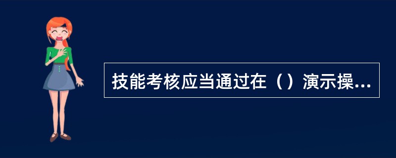 技能考核应当通过在（）演示操作的方式进行。