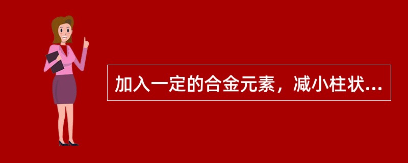 加入一定的合金元素，减小柱状晶和偏析。如（）等可以细化晶粒防止结晶裂纹。