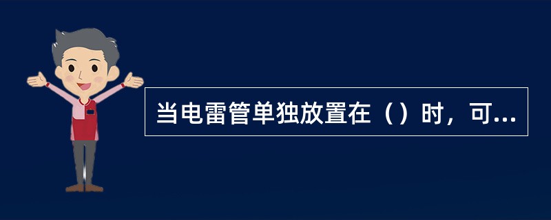 当电雷管单独放置在（）时，可以和其他民爆物品用同车运输。