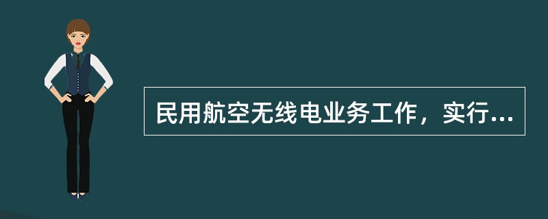 民用航空无线电业务工作，实行（）的原则，在国家无线电管理委员会的领导下，由中国民