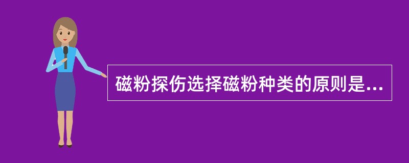 磁粉探伤选择磁粉种类的原则是：（）。