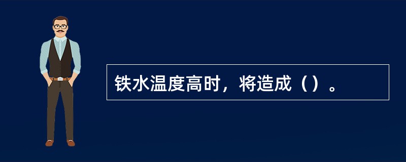 铁水温度高时，将造成（）。