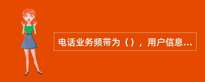 电话业务频带为（），用户信息在（）信道提供，信令在（）信道提供.