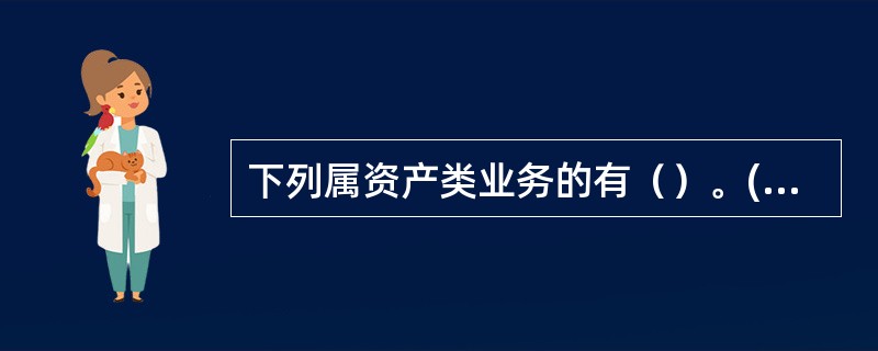 下列属资产类业务的有（）。(三级)