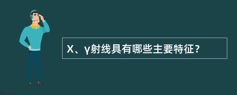 X、γ射线具有哪些主要特征？