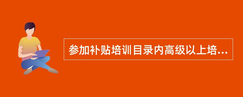 参加补贴培训目录内高级以上培训项目，鉴定不合格的，按照鉴定合格应补贴培训费的（）