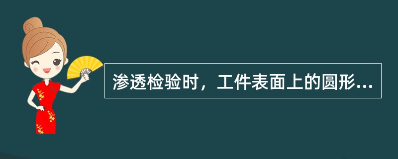 渗透检验时，工件表面上的圆形迹痕可能的缺陷是（）。