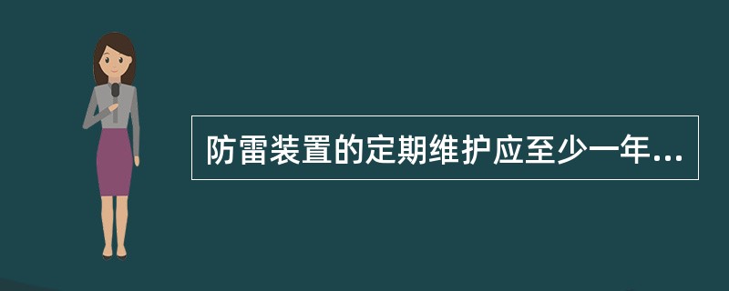 防雷装置的定期维护应至少一年（）次，每年雷雨季节来临之前应进行一次全面维护。