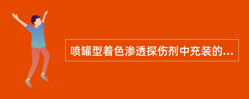 喷罐型着色渗透探伤剂中充装的是SF6气体。（）