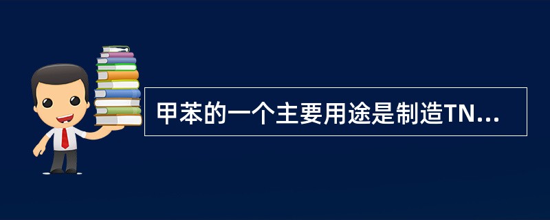 甲苯的一个主要用途是制造TNT炸药。