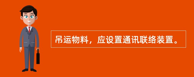 吊运物料，应设置通讯联络装置。