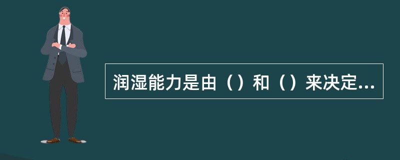 润湿能力是由（）和（）来决定的。