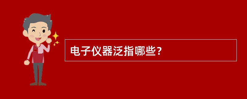 电子仪器泛指哪些？