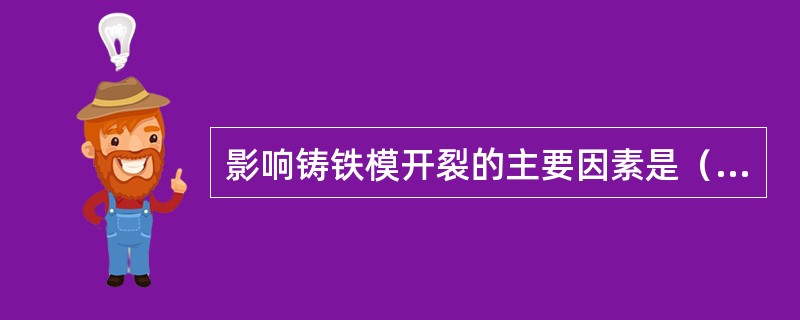 影响铸铁模开裂的主要因素是（）。