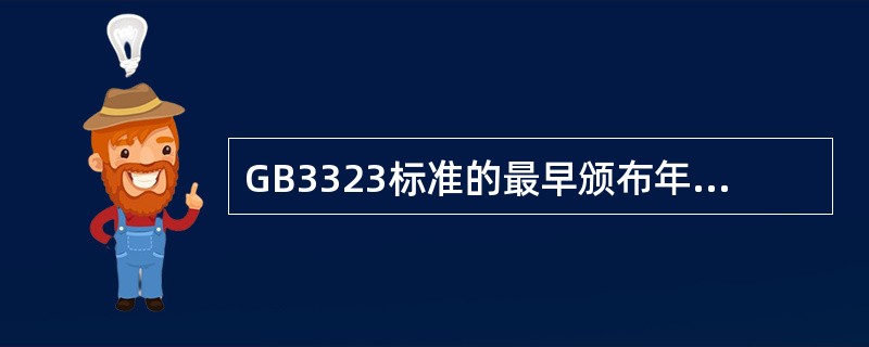 GB3323标准的最早颁布年份是（）年，在87年的版本中，把射线照相质量划分成（