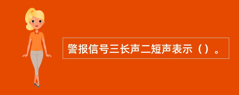 警报信号三长声二短声表示（）。