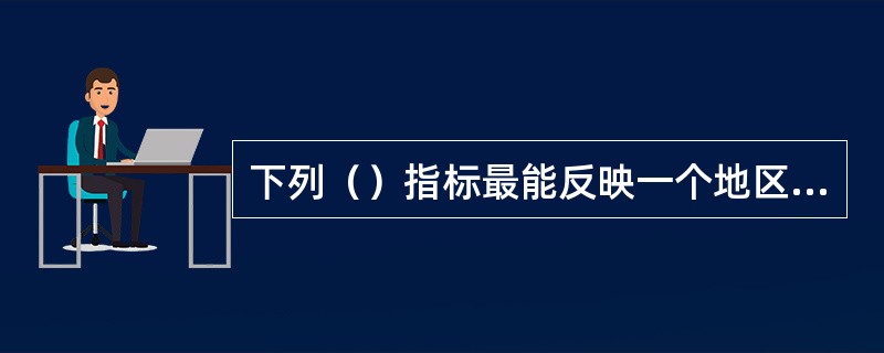 下列（）指标最能反映一个地区的就业状况。