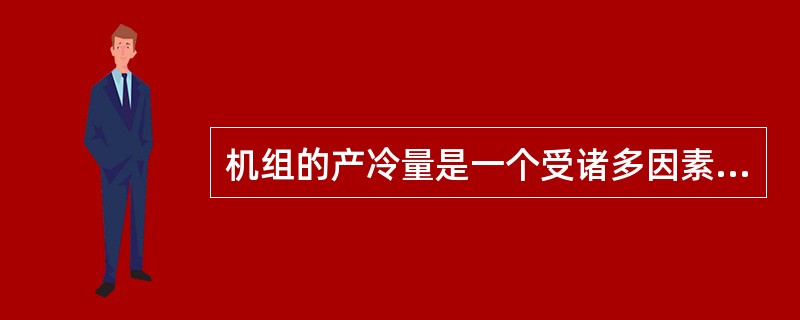 机组的产冷量是一个受诸多因素影响的问题，主要的影响因素是机组的蒸发温度和（）。