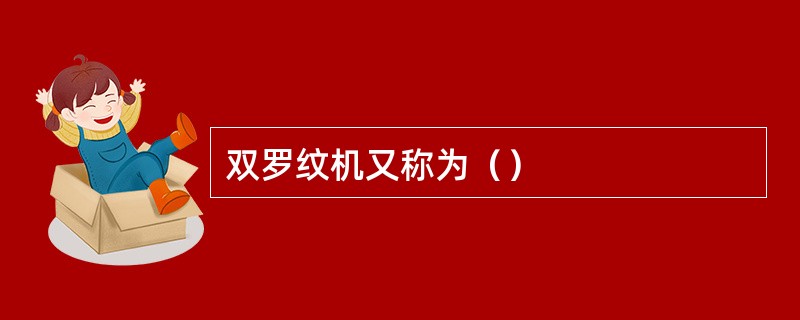 双罗纹机又称为（）