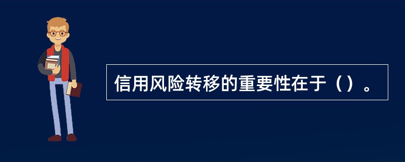 信用风险转移的重要性在于（）。