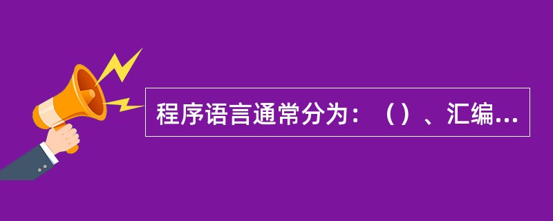 程序语言通常分为：（）、汇编语言及高级语言三类