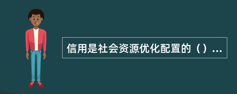 信用是社会资源优化配置的（）手段。