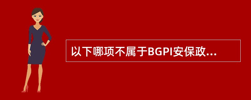 以下哪项不属于BGPI安保政策内容？（）