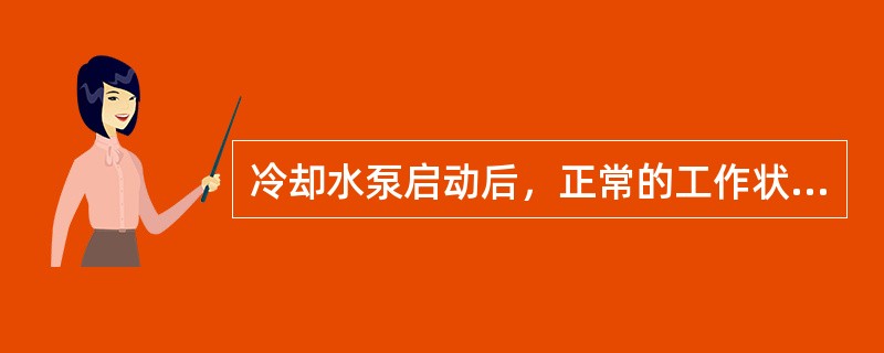 冷却水泵启动后，正常的工作状态应是（）。