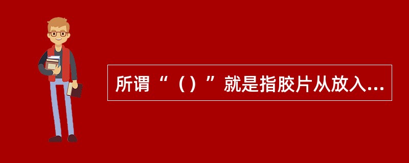 所谓“（）”就是指胶片从放入定影液到所有AgBr完全溶解的这段时间。