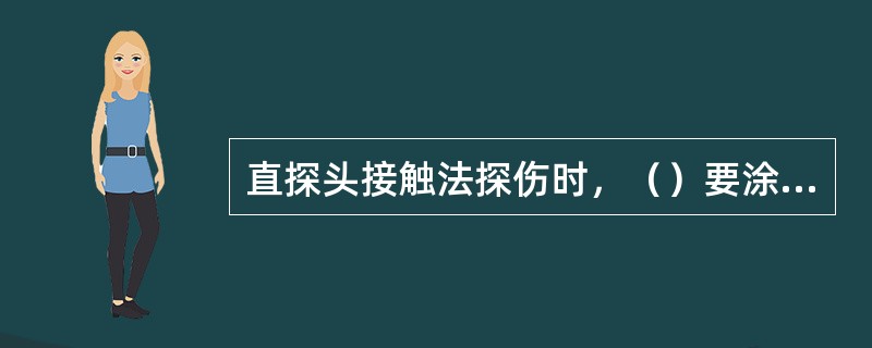 直探头接触法探伤时，（）要涂布耦合剂。