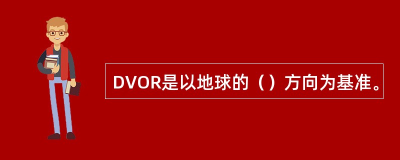 DVOR是以地球的（）方向为基准。