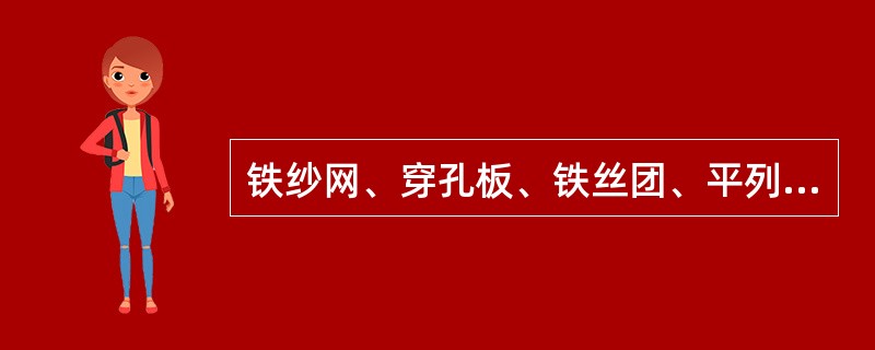 铁纱网、穿孔板、铁丝团、平列金属板这些阻火装置属于（）。