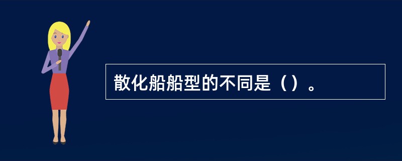 散化船船型的不同是（）。