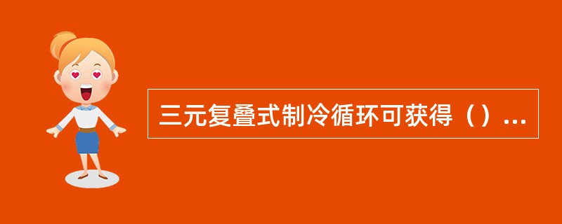 三元复叠式制冷循环可获得（）℃的蒸发温度。