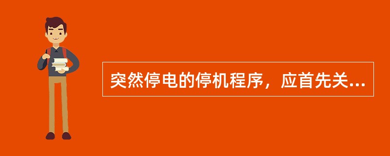 突然停电的停机程序，应首先关闭供液阀，由于制冷系统的不同，分别关闭的阀门包括：（