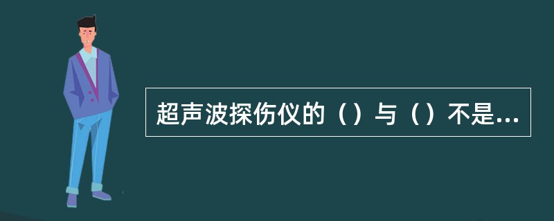 超声波探伤仪的（）与（）不是一回事。