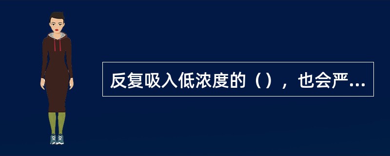 反复吸入低浓度的（），也会严重中毒，甚至死亡。