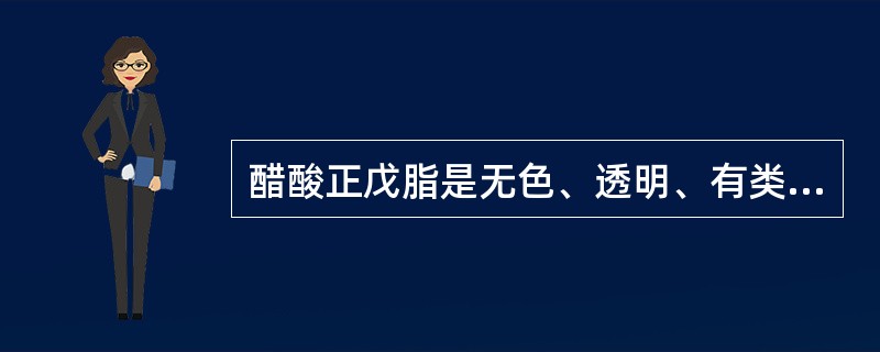 醋酸正戊脂是无色、透明、有类似梨或香蕉气味的（）液体。