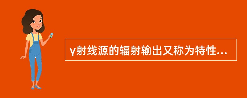 γ射线源的辐射输出又称为特性强度，通常以有效输出表示，其单位为（）。（注：1Ci