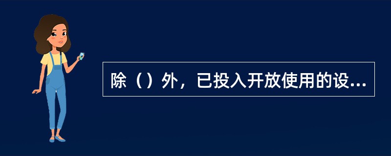 除（）外，已投入开放使用的设备，其临时使用许可证或者使用许可证被注销的，经民航总