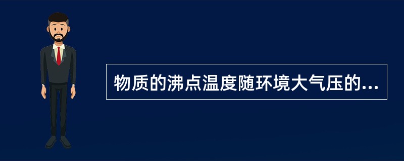 物质的沸点温度随环境大气压的升高（）。