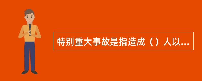 特别重大事故是指造成（）人以上死亡，或者100人以上重伤，或者1亿元以上直接经济