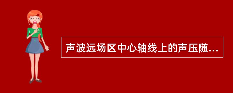 声波远场区中心轴线上的声压随着声程的增加而（）。