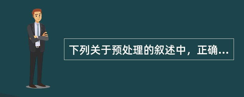 下列关于预处理的叙述中，正确的是（）。