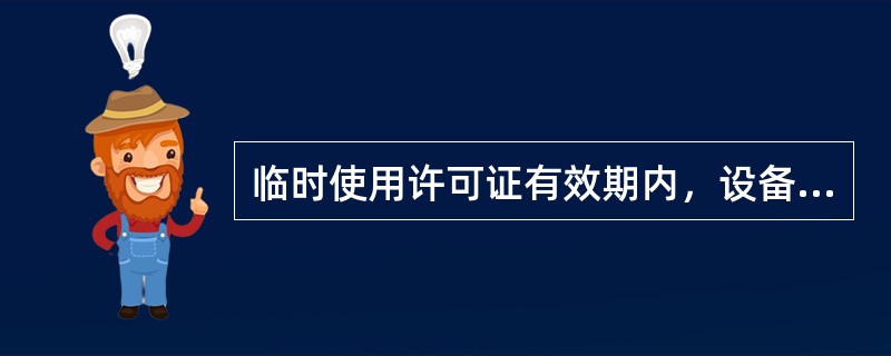 临时使用许可证有效期内，设备生产厂家或其授权的（）不得为同一型号的设备再次申办临