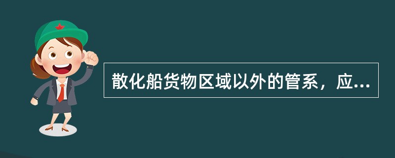 散化船货物区域以外的管系，应设置在开敞甲板上距离舷侧至少（）mm舷内处。