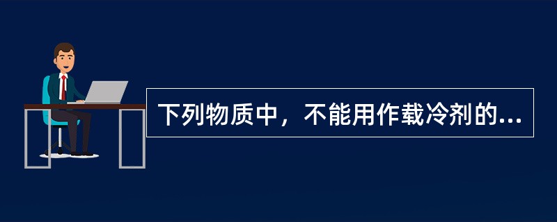 下列物质中，不能用作载冷剂的是（）。