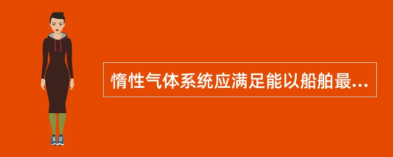 惰性气体系统应满足能以船舶最大卸货排量的（）总容量，向液货舱输送惰性气体。