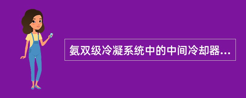 氨双级冷凝系统中的中间冷却器液面采用（）控制。